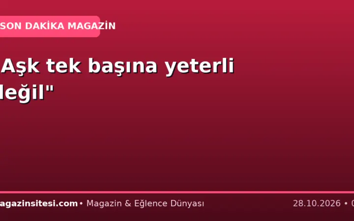 “Aşk tek başına yeterli değil”