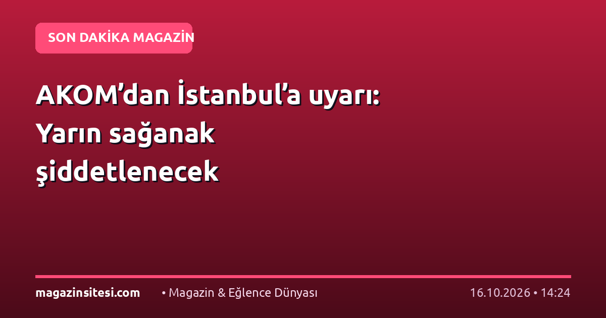 AKOM’dan İstanbul’a uyarı: Yarın sağanak şiddetlenecek