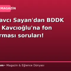 AKP’li Savcı Sayan’dan BDDK Başkanı Kavcıoğlu’na fon soruşturması soruları!