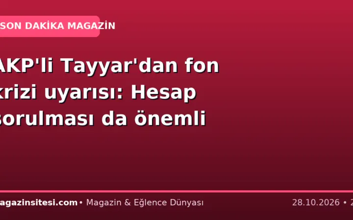 AKP’li Tayyar’dan fon krizi uyarısı: Hesap sorulması da önemli