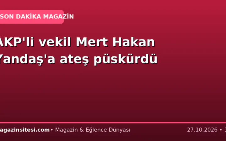 AKP’li vekil Mert Hakan Yandaş’a ateş püskürdü