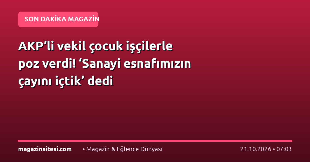 AKP’li vekil çocuk işçilerle poz verdi! ‘Sanayi esnafımızın çayını içtik’ dedi