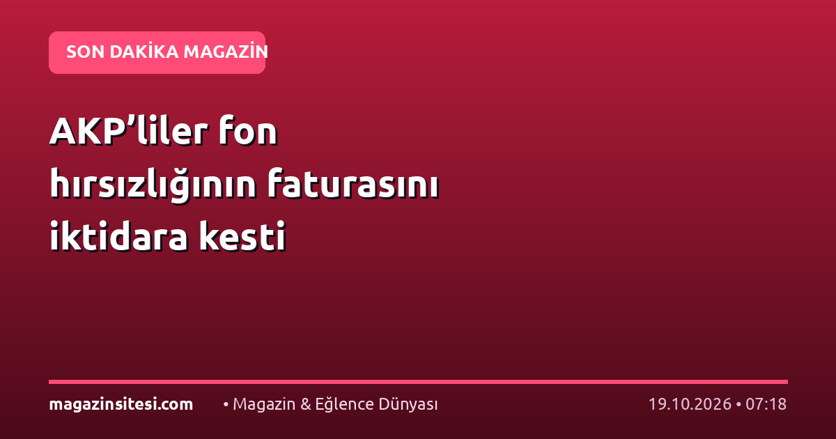 AKP’liler fon hırsızlığının faturasını iktidara kesti