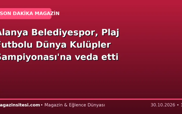 Alanya Belediyespor, Plaj Futbolu Dünya Kulüpler Şampiyonası’na veda etti