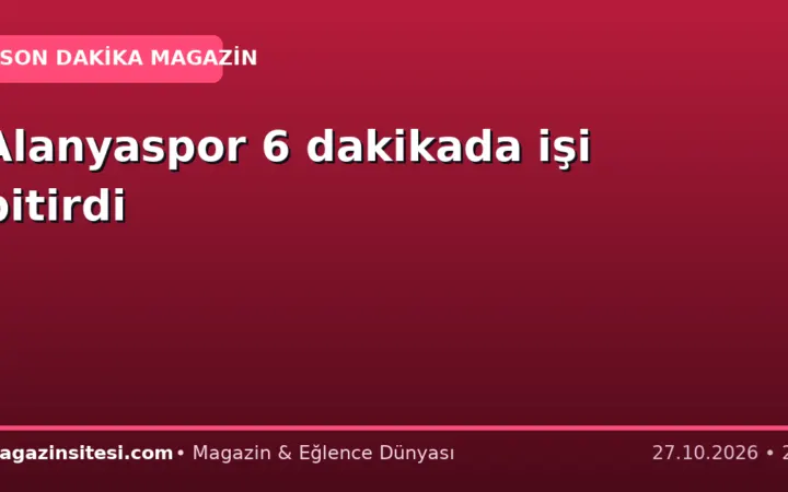 Alanyaspor 6 dakikada işi bitirdi