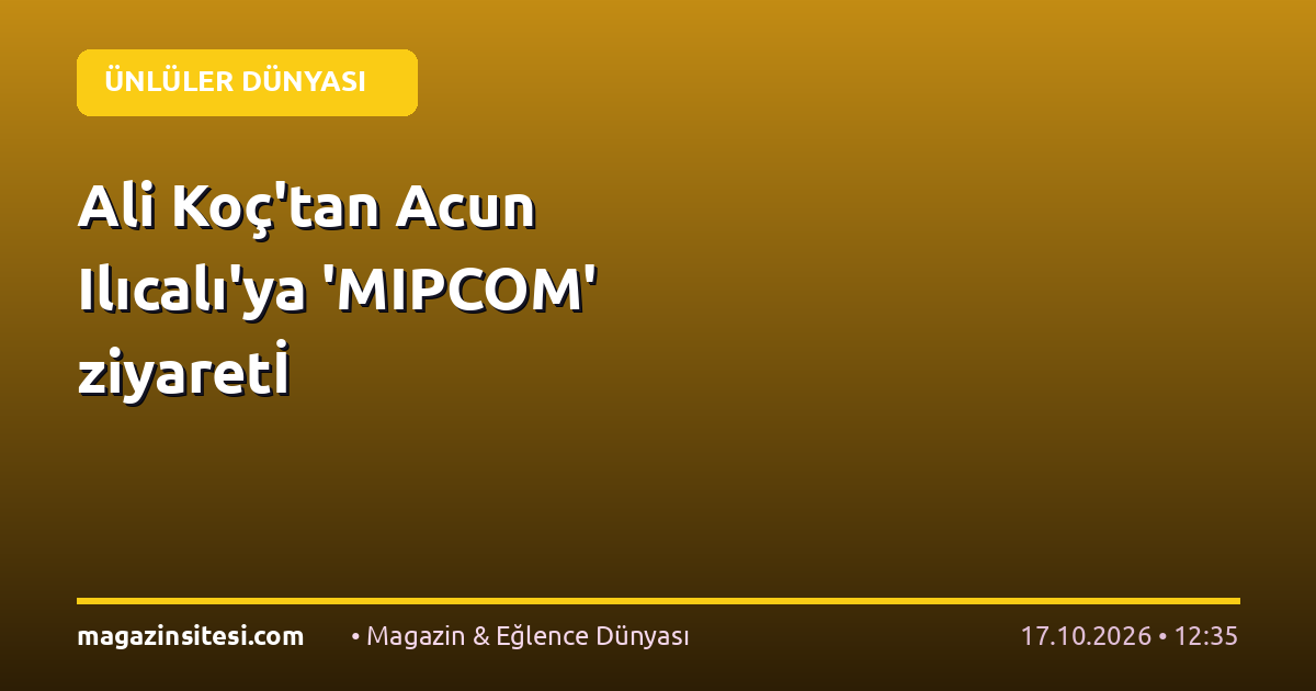 Ali Koç’tan Acun Ilıcalı’ya ‘MIPCOM’ ziyaretİ