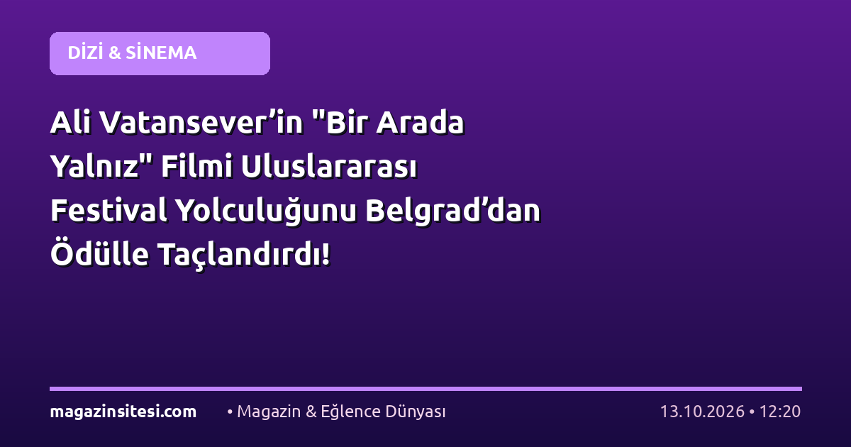 Ali Vatansever’in “Bir Arada Yalnız” Filmi Uluslararası Festival Yolculuğunu Belgrad’dan Ödülle Taçlandırdı!