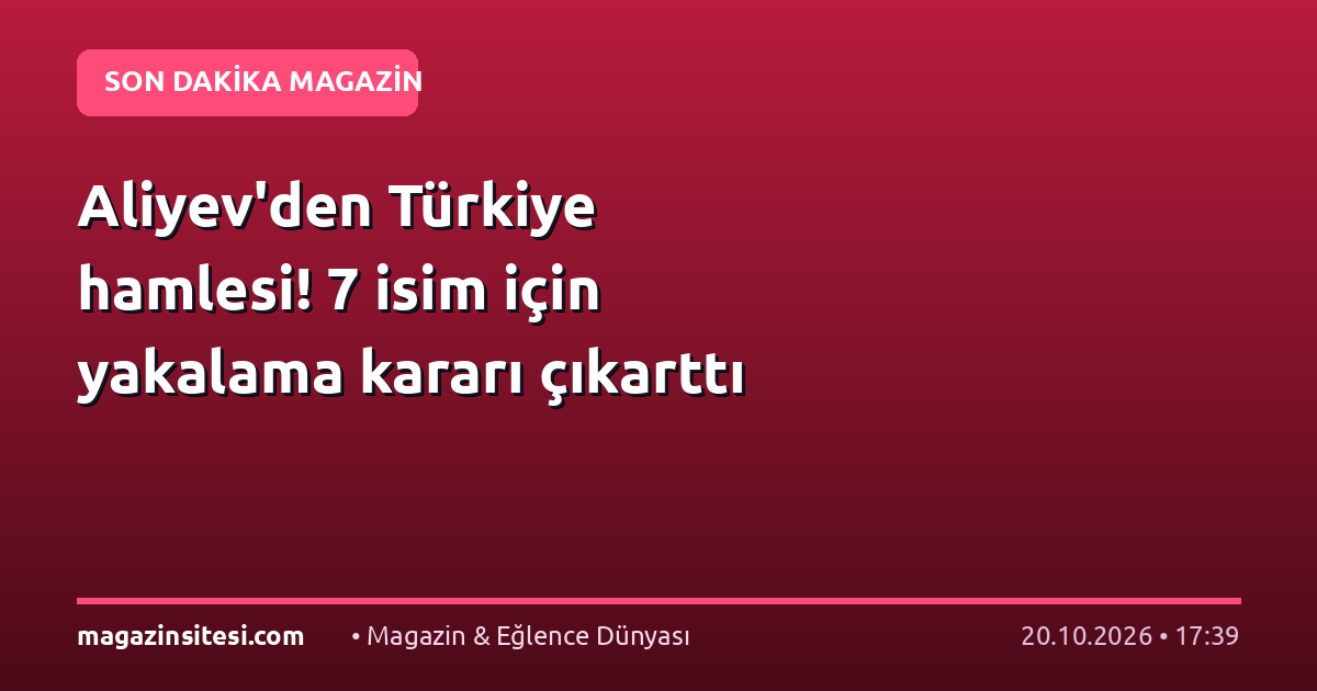 Aliyev’den Türkiye hamlesi! 7 isim için yakalama kararı çıkarttı