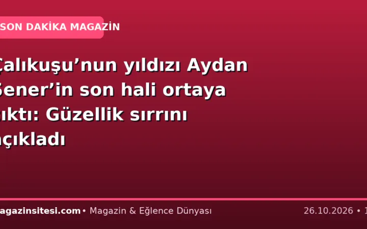 Çalıkuşu’nun yıldızı Aydan Şener’in son hali ortaya çıktı: Güzellik sırrını açıkladı