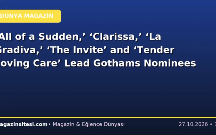 ‘All of a Sudden,’ ‘Clarissa,’ ‘La Gradiva,’ ‘The Invite’ and ‘Tender Loving Care’ Lead Gothams Nominees
