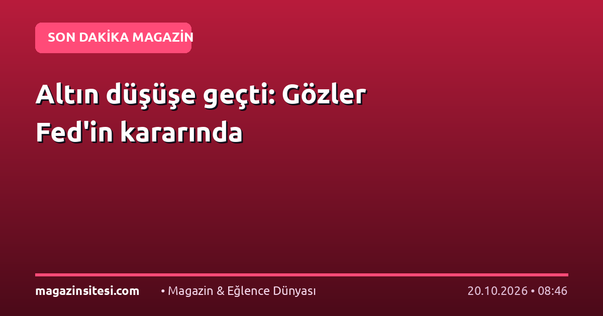 Altın düşüşe geçti: Gözler Fed’in kararında