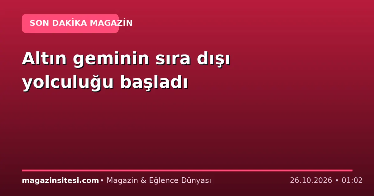 Altın geminin sıra dışı yolculuğu başladı