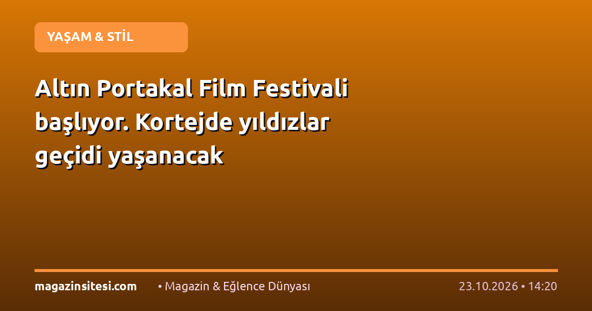 Altın Portakal Film Festivali başlıyor. Kortejde yıldızlar geçidi yaşanacak