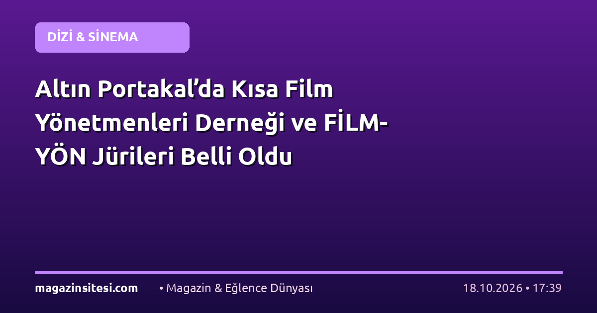 Altın Portakal’da Kısa Film Yönetmenleri Derneği ve FİLM-YÖN Jürileri Belli Oldu
