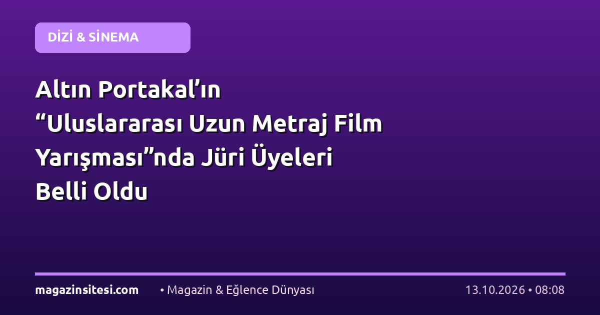 Altın Portakal’ın “Uluslararası Uzun Metraj Film Yarışması”nda Jüri Üyeleri Belli Oldu