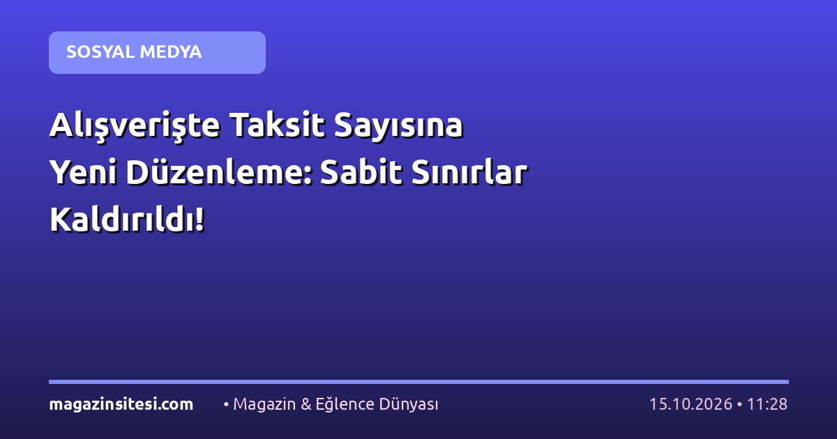 Alışverişte Taksit Sayısına Yeni Düzenleme: Sabit Sınırlar Kaldırıldı!