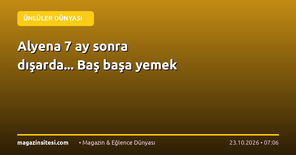 Alyena 7 ay sonra dışarda… Baş başa yemek