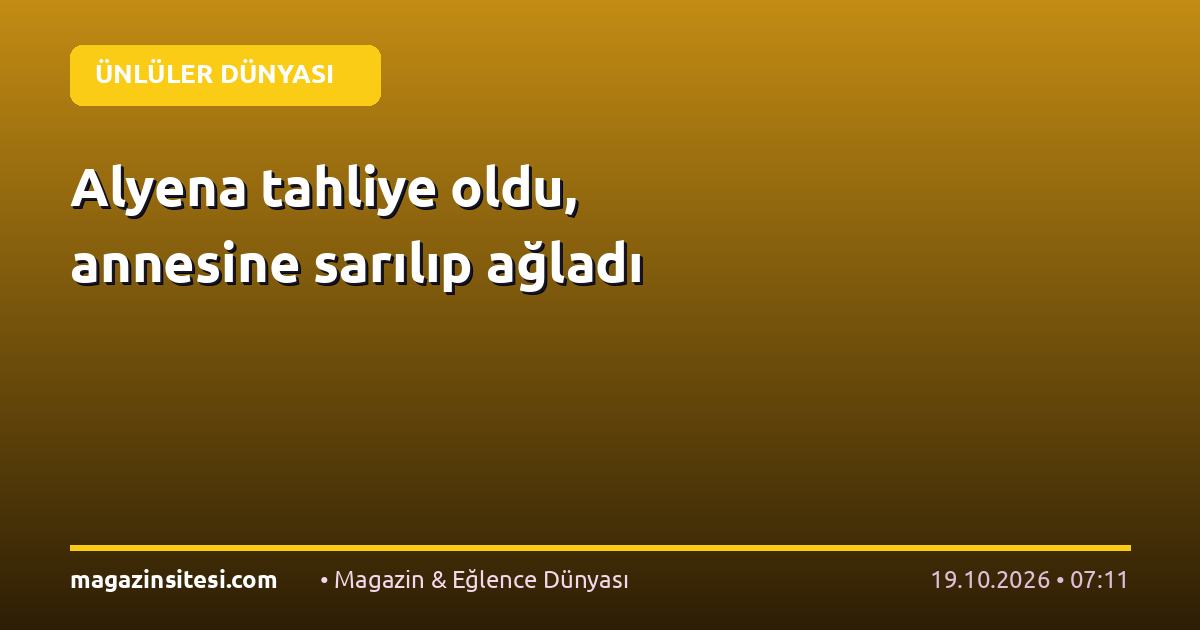 Alyena tahliye oldu, annesine sarılıp ağladı