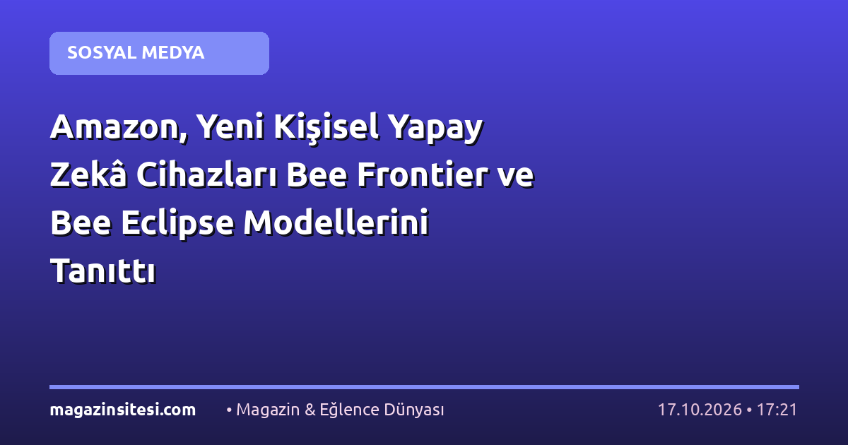 Amazon, Yeni Kişisel Yapay Zekâ Cihazları Bee Frontier ve Bee Eclipse Modellerini Tanıttı
