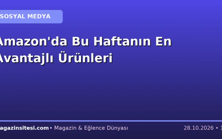 Amazon’da Bu Haftanın En Avantajlı Ürünleri
