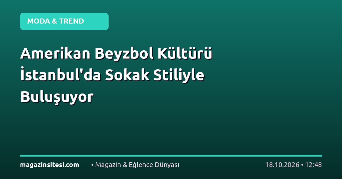 Amerikan Beyzbol Kültürü İstanbul’da Sokak Stiliyle Buluşuyor