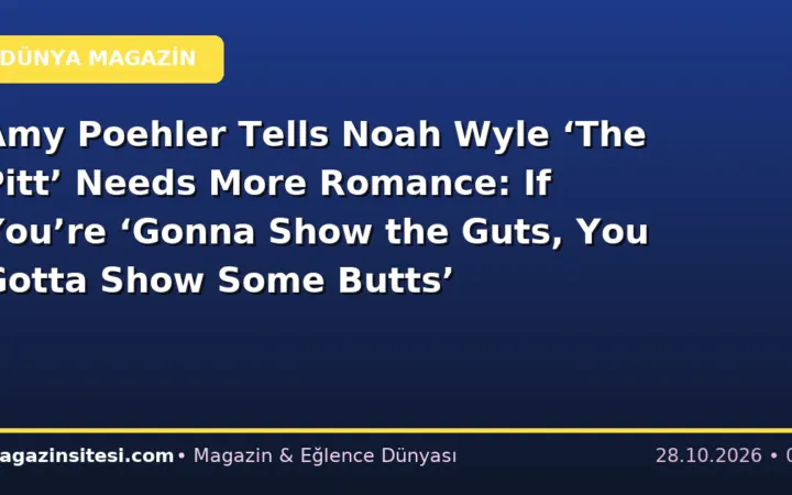 Amy Poehler Tells Noah Wyle ‘The Pitt’ Needs More Romance: If You’re ‘Gonna Show the Guts, You Gotta Show Some Butts’