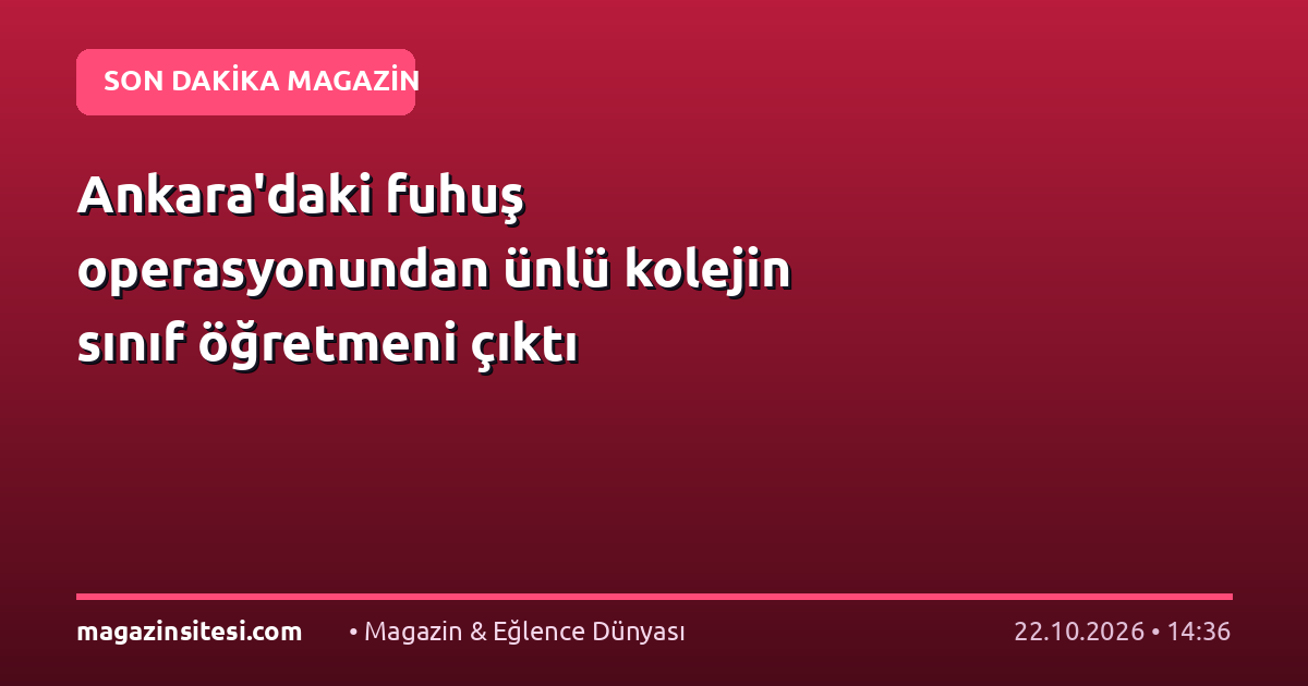 Ankara’daki fuhuş operasyonundan ünlü kolejin sınıf öğretmeni çıktı