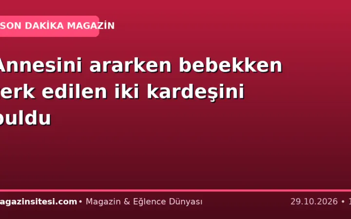 Annesini ararken bebekken terk edilen iki kardeşini buldu