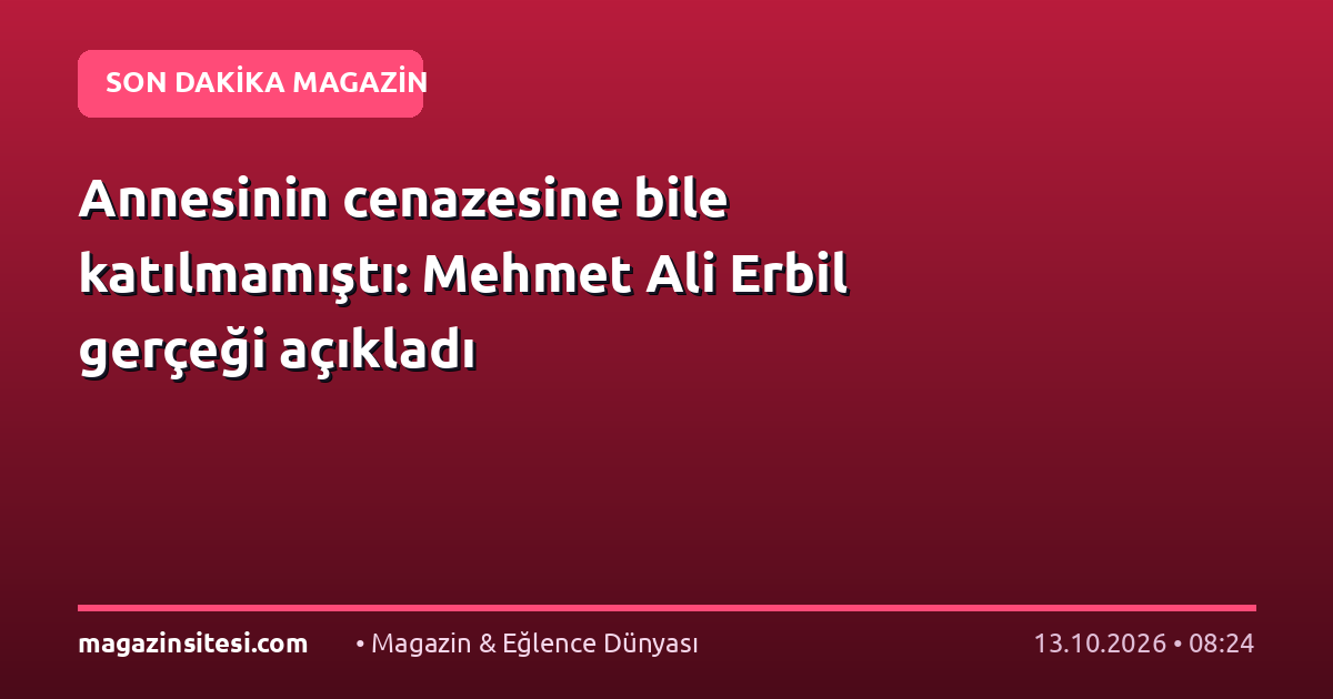 Annesinin cenazesine bile katılmamıştı: Mehmet Ali Erbil gerçeği açıkladı