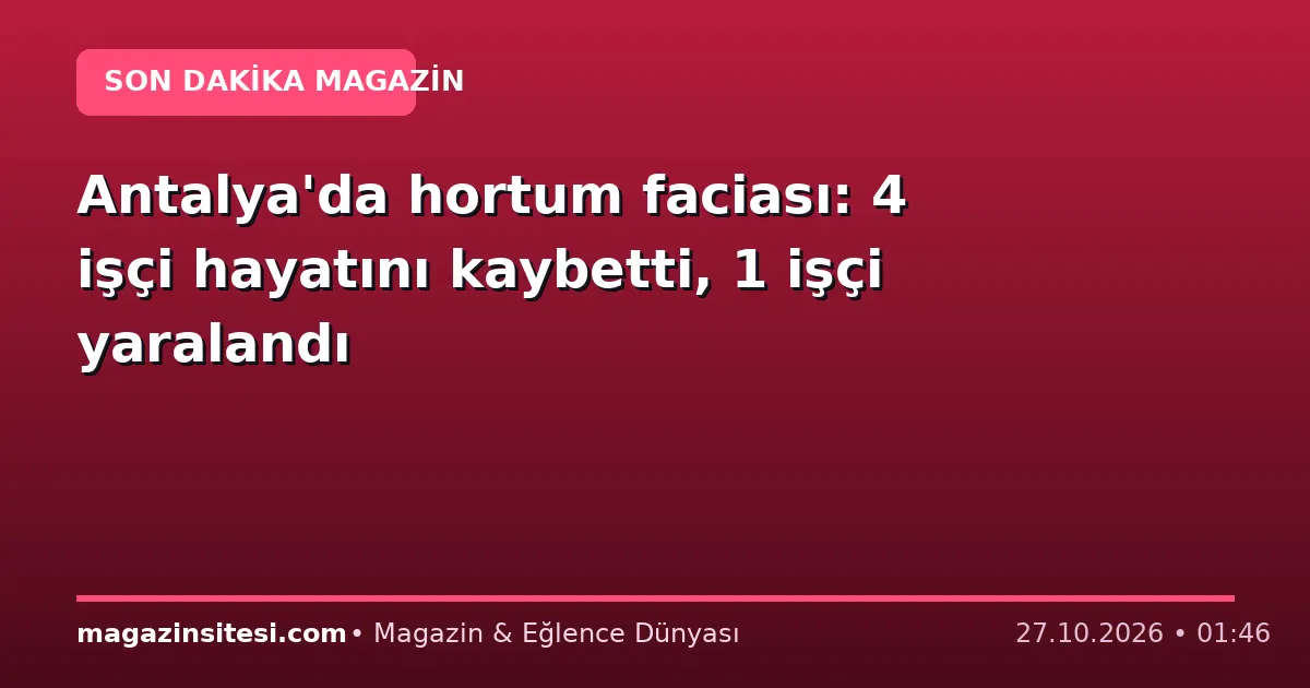 Antalya’da hortum faciası: 4 işçi hayatını kaybetti, 1 işçi yaralandı