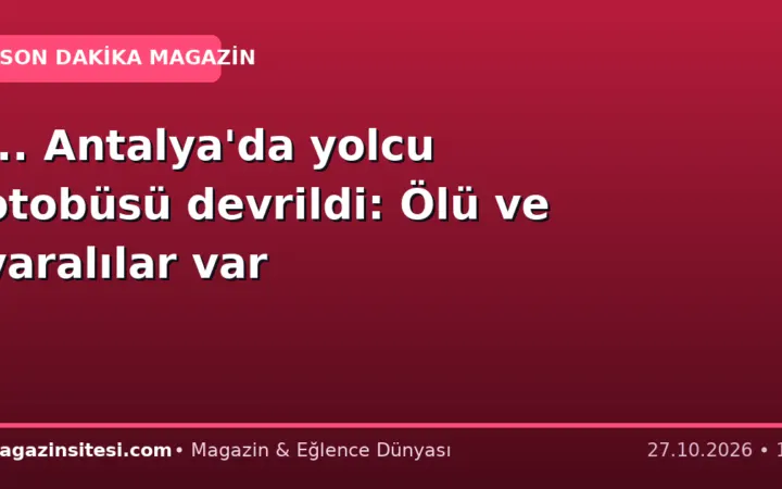 … Antalya’da yolcu otobüsü devrildi: Ölü ve yaralılar var