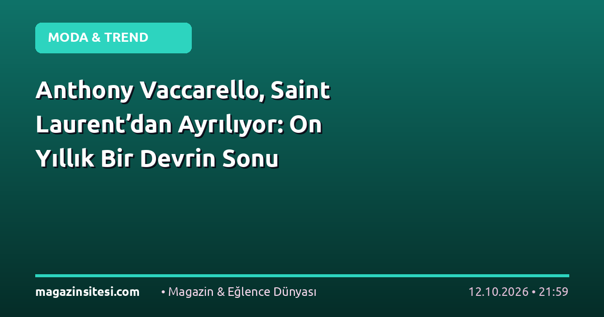 Anthony Vaccarello, Saint Laurent’dan Ayrılıyor: On Yıllık Bir Devrin Sonu