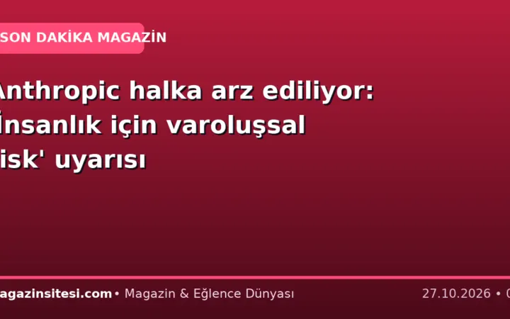 Anthropic halka arz ediliyor: ‘İnsanlık için varoluşsal risk’ uyarısı