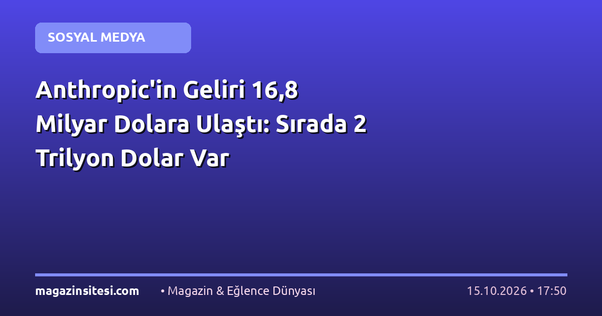 Anthropic’in Geliri 16,8 Milyar Dolara Ulaştı: Sırada 2 Trilyon Dolar Var