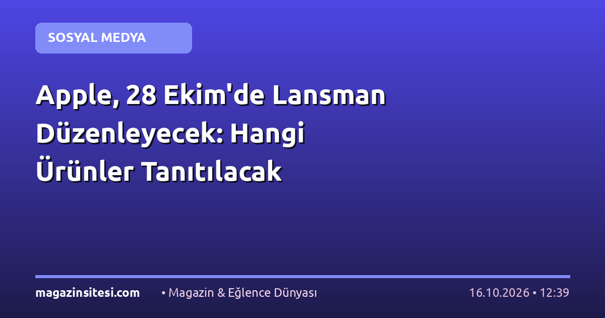 Apple, 28 Ekim’de Lansman Düzenleyecek: Hangi Ürünler Tanıtılacak
