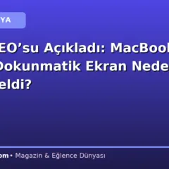 Apple CEO’su Açıkladı: MacBook Pro’ya Dokunmatik Ekran Neden Şimdi Geldi?
