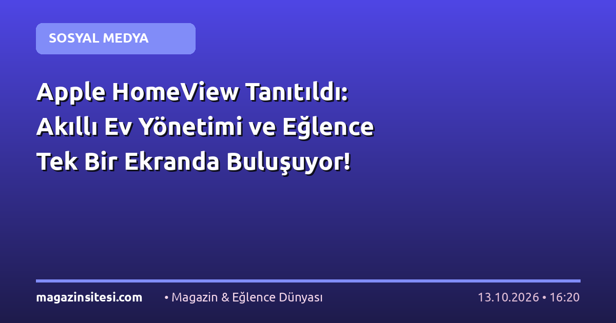 Apple HomeView Tanıtıldı: Akıllı Ev Yönetimi ve Eğlence Tek Bir Ekranda Buluşuyor!