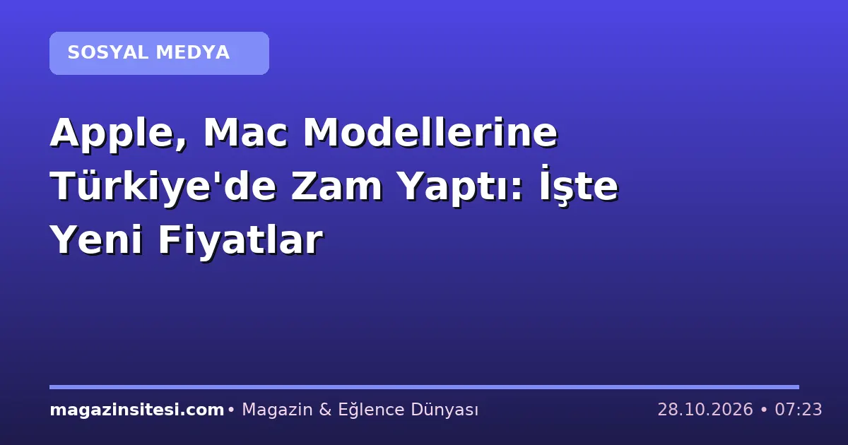 Apple, Mac Modellerine Türkiye’de Zam Yaptı: İşte Yeni Fiyatlar
