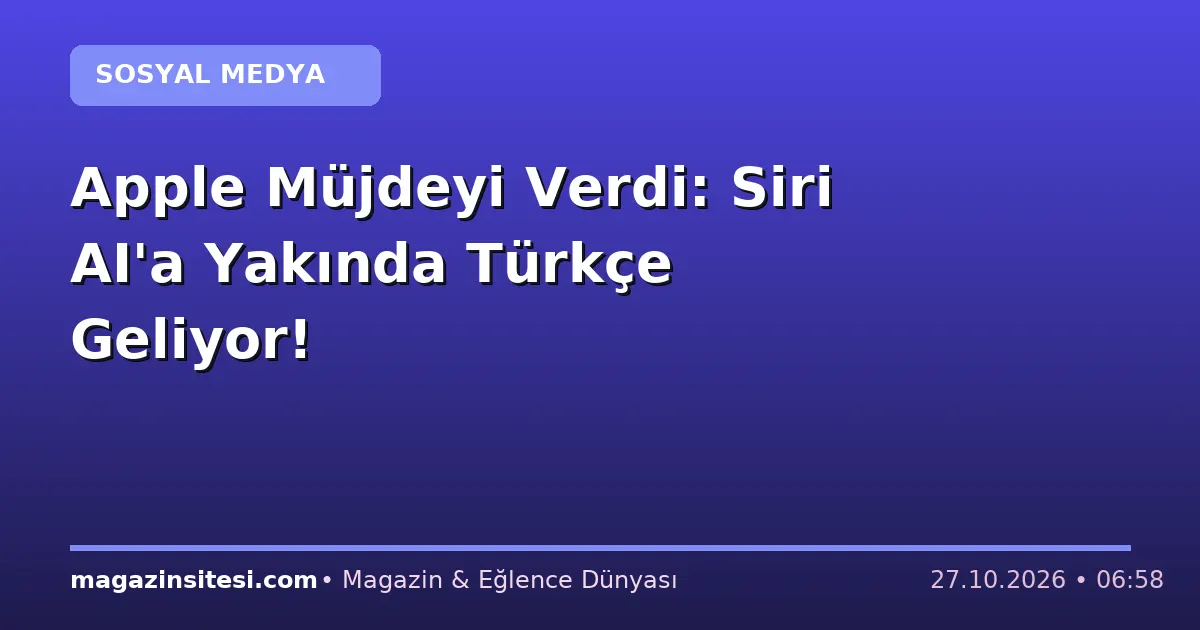 Apple Müjdeyi Verdi: Siri AI’a Yakında Türkçe Geliyor!