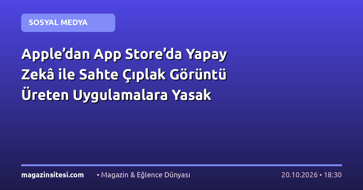 Apple’dan App Store’da Yapay Zekâ ile Sahte Çıplak Görüntü Üreten Uygulamalara Yasak
