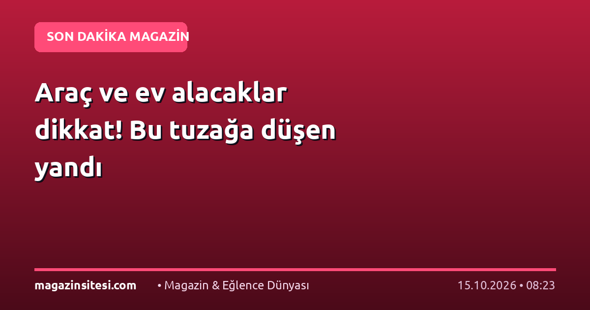 Araç ve ev alacaklar dikkat! Bu tuzağa düşen yandı