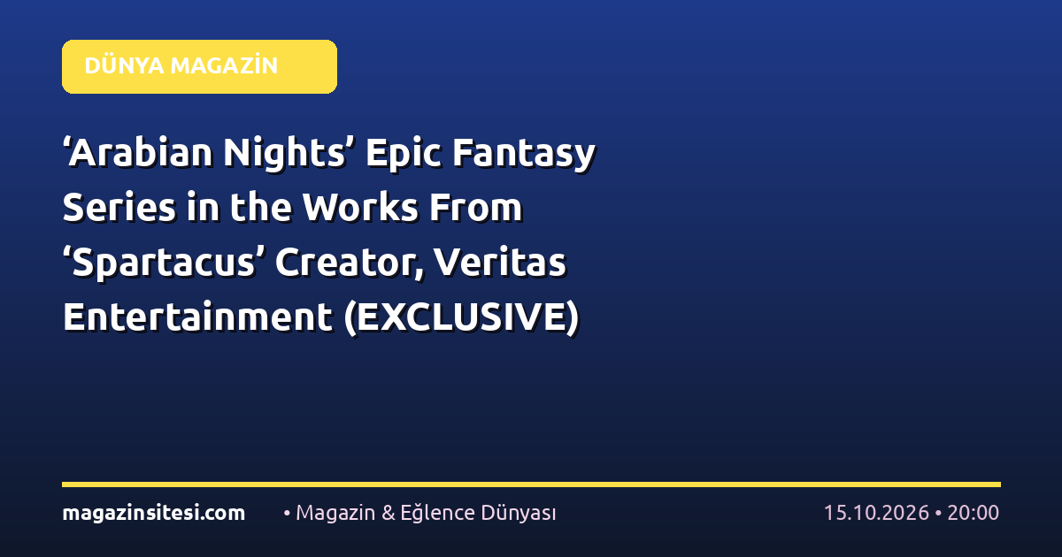 ‘Arabian Nights’ Epic Fantasy Series in the Works From ‘Spartacus’ Creator, Veritas Entertainment (EXCLUSIVE)
