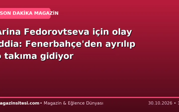 Arina Fedorovtseva için olay iddia: Fenerbahçe’den ayrılıp o takıma gidiyor