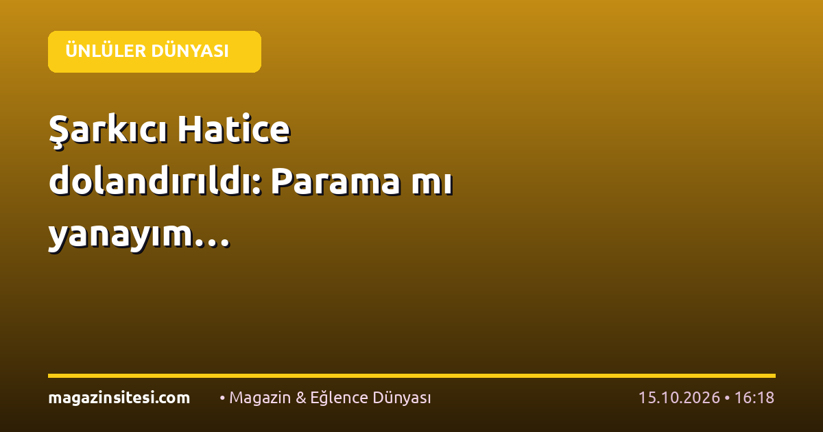 Şarkıcı Hatice dolandırıldı: Parama mı yanayım…