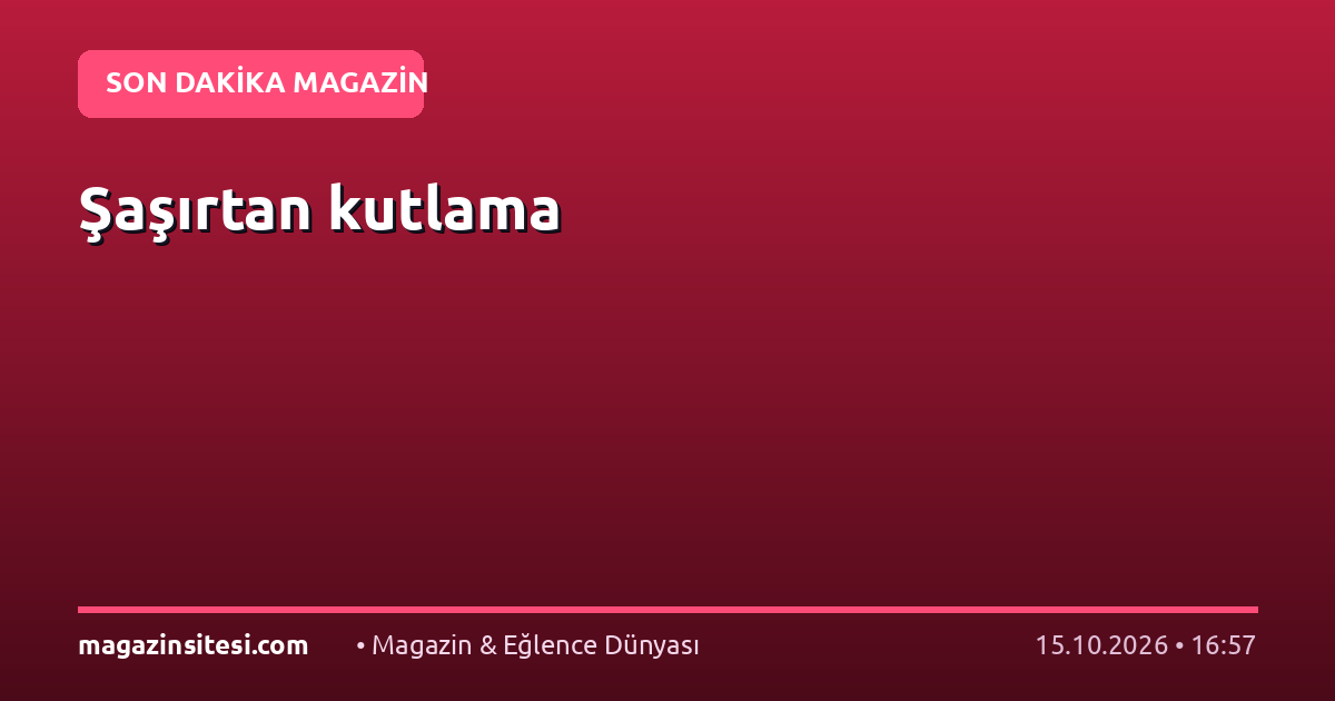 Şaşırtan kutlama