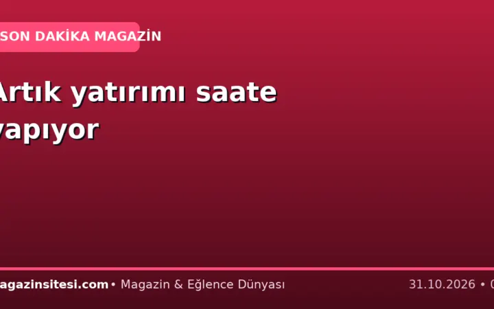 Artık yatırımı saate yapıyor