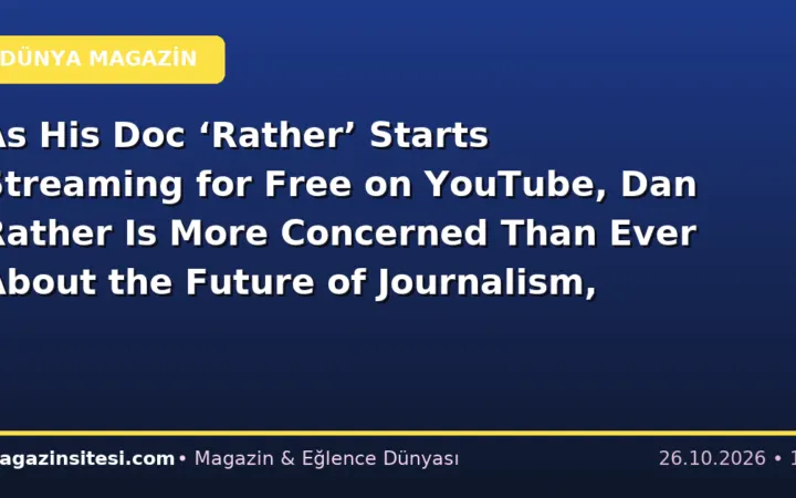 As His Doc ‘Rather’ Starts Streaming for Free on YouTube, Dan Rather Is More Concerned Than Ever About the Future of Journalism, Especially at CBS News: ‘The Wreckage Is Everywhere’ (EXCLUSIVE)