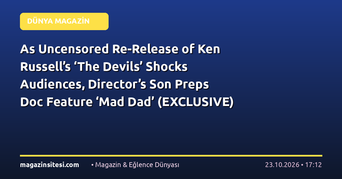 As Uncensored Re-Release of Ken Russell’s ‘The Devils’ Shocks Audiences, Director’s Son Preps Doc Feature ‘Mad Dad’ (EXCLUSIVE)