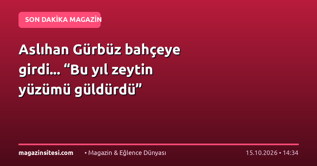 Aslıhan Gürbüz bahçeye girdi… “Bu yıl zeytin yüzümü güldürdü”