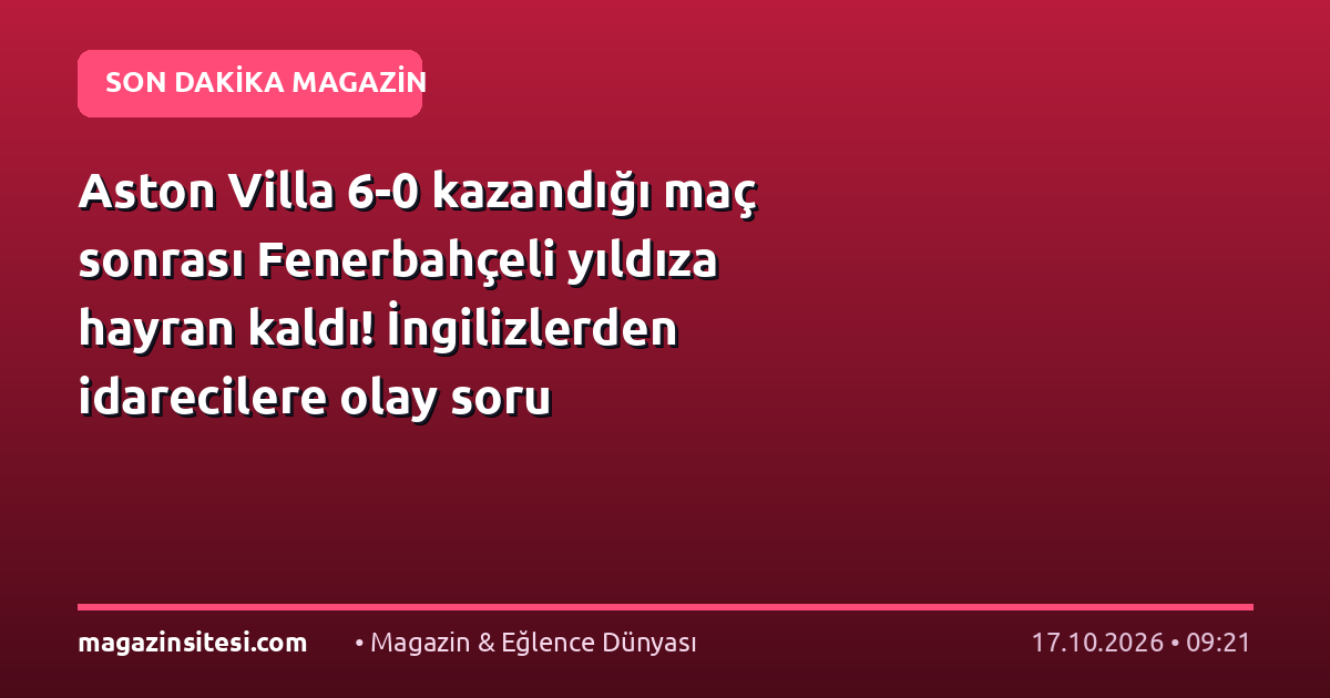 Aston Villa 6-0 kazandığı maç sonrası Fenerbahçeli yıldıza hayran kaldı! İngilizlerden idarecilere olay soru